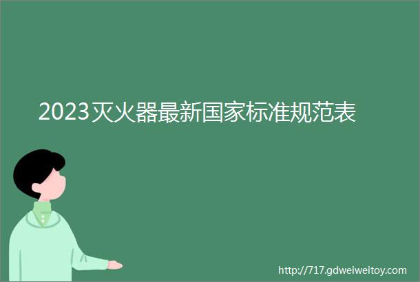 2023灭火器最新国家标准规范表